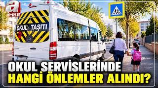 Okul Servislerinde Hangi Önlemler Alındı? Güvenlik Önlemleri Nasıl Olm