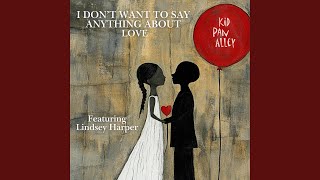 I Don’t Want To Say Anything About Love (feat. Lindsey Harper)