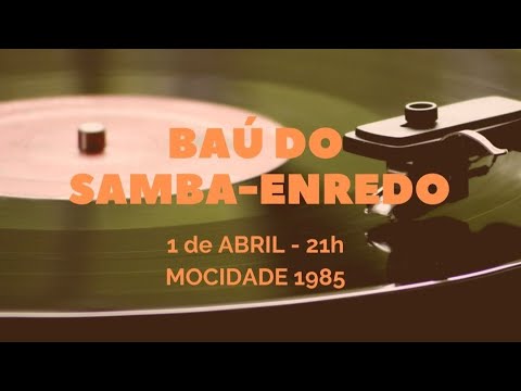 Baú do Samba-Enredo - 01/04/21 -  Mocidade Independente 1985