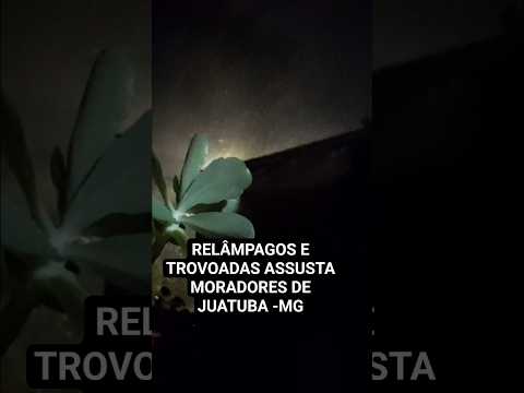 RELÂMPAGOS E TROVOADAS ASSUSTA MORADORES DE JUATUBA -MG