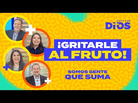 VayaConDios Ep. 564 - ¡Gritarle al fruto!