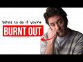 What To Do If You're Feeling Burnt Out