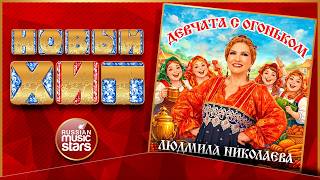 ЛЮДМИЛА НИКОЛАЕВА ★ ДЕВЧАТА С ОГОНЬКОМ ★ НОВАЯ ПЕСНЯ ★ НОВЫЙ ХИТ ★ NEW HIT