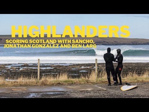 Highlanders | Surfing Scotland with Sancho, Jon Gonzalez and Ben Larg