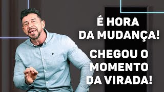 É hora da mudança! Chegou o momento da virada.