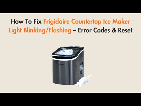 How To Fix Frigidaire Countertop Ice Maker Light Blinking/Flashing – Error Codes & Reset