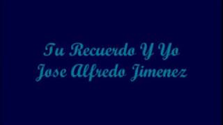 Tu Recuerdo Y Yo (Your Memory And Me) - Jose Alfredo Jimenez (Letra - Lyrics)