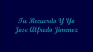 Tu Recuerdo Y Yo (Your Memory And Me) - Jose Alfredo Jimenez (Letra - Lyrics)