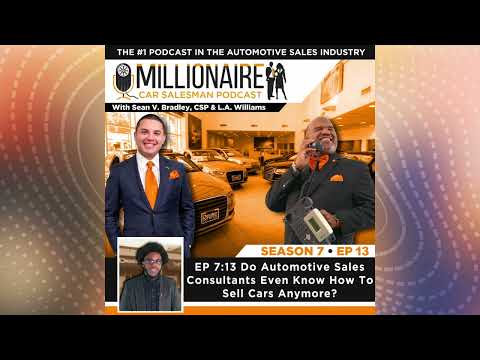 EP 7:13 Do Automotive Sales Consultants Even Know How To Sell Cars Anymore?