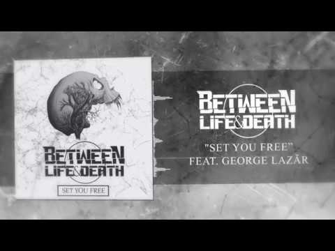 Between Life and Death - "Set You Free" (feat. George Lazăr)