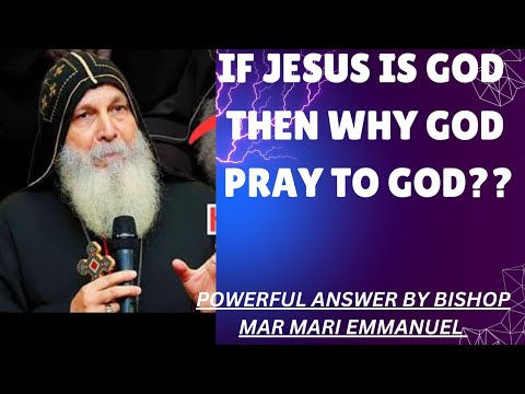 POWER ANSWER FOR || IF JESUS IS GOD THEN WHY GOD PRAY TO GOD || BY BISHOP MAR MARI EMMANUEL ||