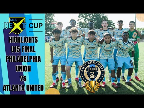 2025 MLS NEXT CUP FINAL LIVE HIGHLIGHTS U15 PHILADELPHIA UNION ACADEMY VERSUS ATLANTA UNITED