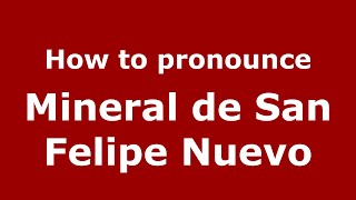 How to pronounce Mineral De San Felipe Nuevo