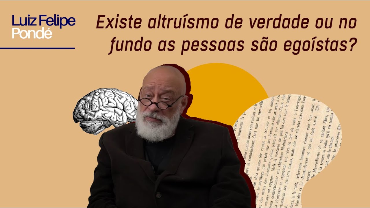Existe altruísmo de verdade ou no fundo as pessoas são egoístas? | Luiz Felipe Pondé