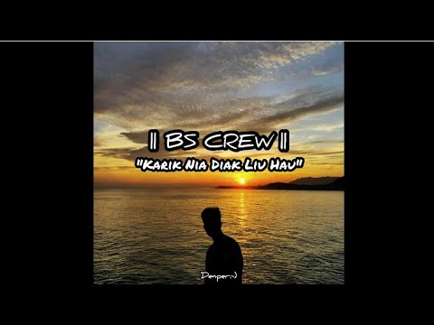KARIK NIA DIAK LIU HAU - Lirik - BS CREW