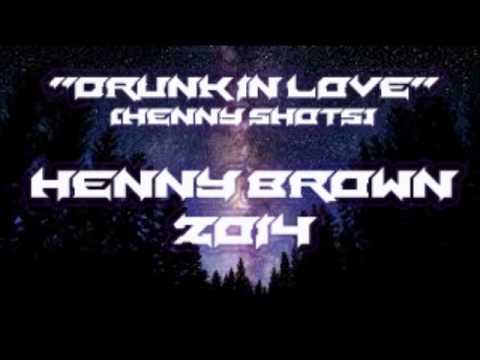 Henny Brown - Drunk In Love (Henny Shots)