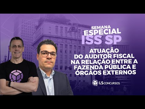 ISS SP: Atuação do auditor fiscal na relação entre a Fazenda pública e órgãos externos