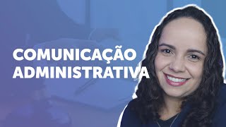 COMUNICAÇÃO ADMINISTRATIVA: o que é, características e mais