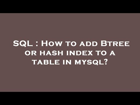 SQL : How to add Btree or hash index to a table in mysql?