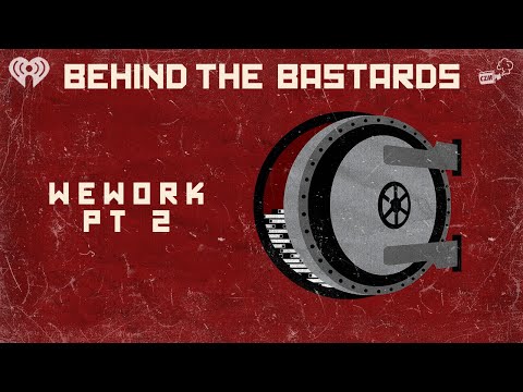 Part Two: The Idiot Who Made, And Destroyed, WeWork | BEHIND THE BASTARDS