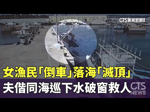 女漁民「倒車」落海「滅頂」　夫偕同海巡下水破窗救人