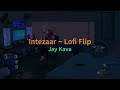 Intezaar (LoFi) Mithoon Ft. Arijit Singh, Asees Kaur | Jay Kava