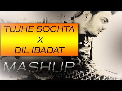 dil ibadat x tujhe sochta mashup