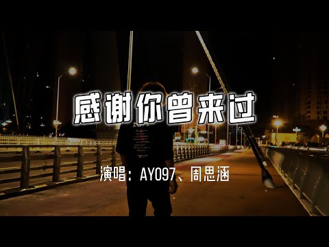 Ayo97、周思涵 - 感谢你曾来过『感谢你曾经来过，就算你是个过客，我也无法更舍不得。』【4k无损|动态歌词 Lyrics】