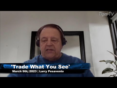 March 9th, Trade What You See with Larry Pesavento  on TFNN - 2023