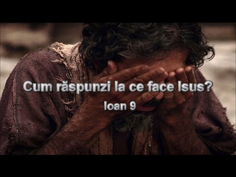 Cum răspunzi la ce face Isus? "Atitudini" - Ioan 9