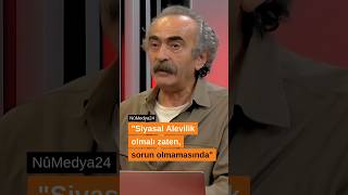 "Siyasal Alevilik olmalı zaten, sorun olmamasında"