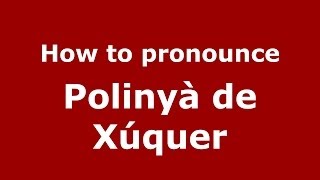 How to pronounce Polinyà De Xúquer