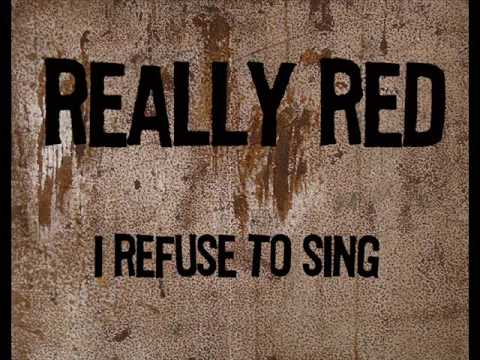 Really Red "I refuse to sing"