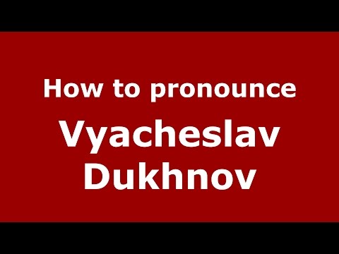 How to pronounce Vyacheslav Dukhnov (Russian/Russia)  - PronounceNames.com