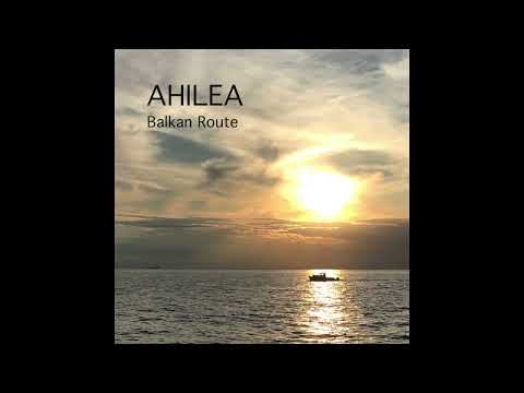 AHILEA - Balkan Route - Full EP ( Official Music )