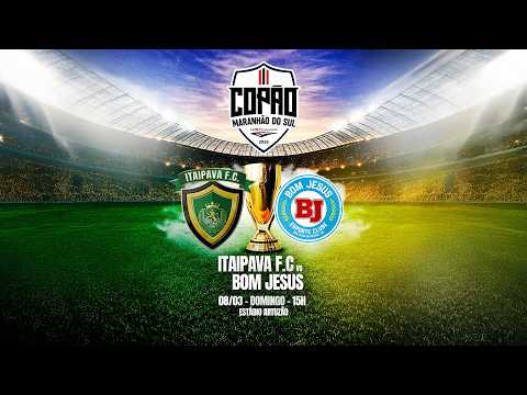 ITAIPAVA F.C X BOM JESUS E.C - COPÃO MARANHÃO DO SUL 2026