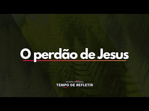 [Tempo de Refletir] O perdão de Jesus