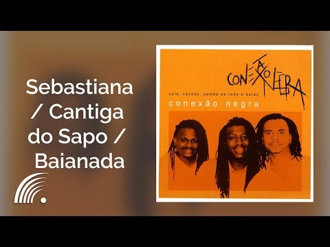 Conexão Negra - Sebastiana / Cantiga do Sapo / Baianada - Conexão Negra
