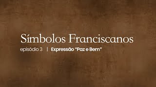 [Símbolos Franciscanos | #03 – Expressão “Paz e Bem”]