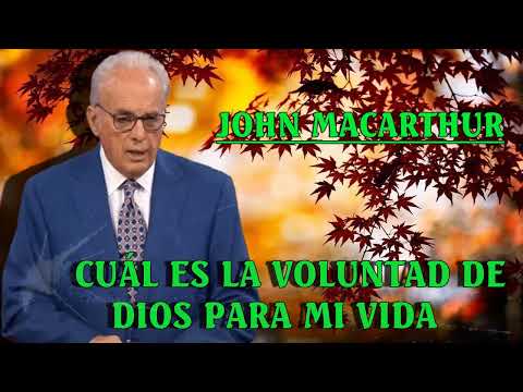 Dr. John MacArthur - ¿ Cuál es la voluntad de Dios para mi vida - - Serie- Fundamentos De La Fe