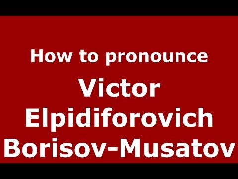 How to pronounce Victor Elpidiforovich Borisov-Musatov (Russian/Russia) - PronounceNames.com