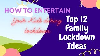 How To Entertain Your Kids During Lockdown/Top 12 Family Lockdown Ideas