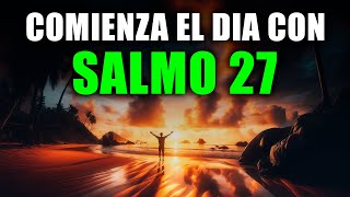 Oración de la Mañana con el SALMO 27 | Oración Poderosa de la Mañana de PROTECCIÓN Y FORTALEZA