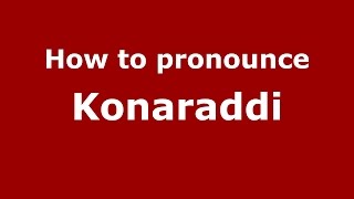 How to pronounce Konaraddi