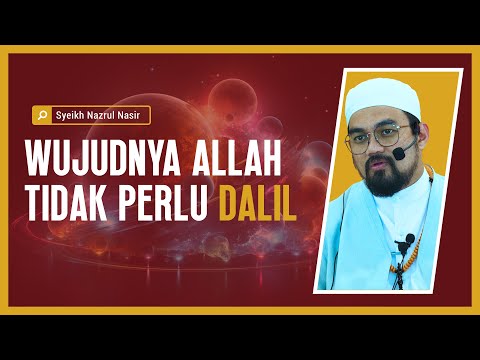 Wujudnya Allah Tidak Perlu Dalil - Syeikh Nazrul Nasir.