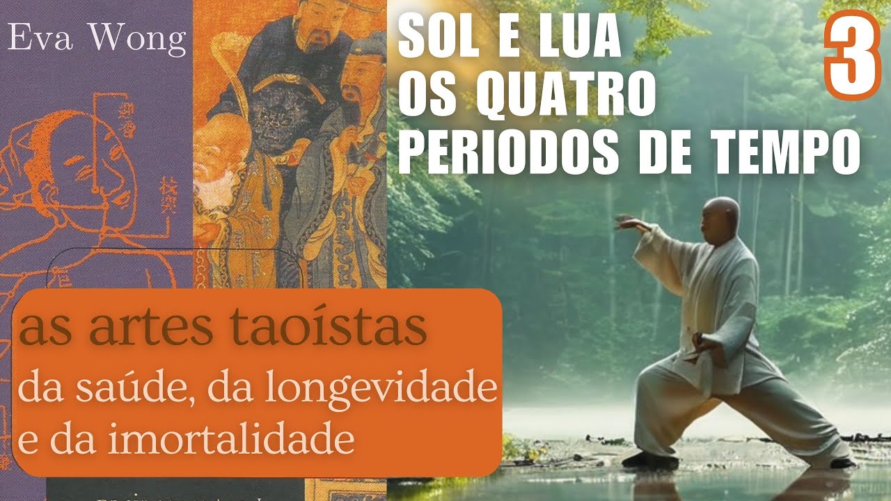 SOL E LUA - OS QUATRO PERÍODOS DE TEMPO - AS ARTES TAOISTAS DA SAÚDE DA LONGEVIDADE... - PARTE 3