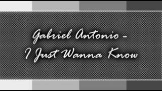 Gabriel Antonio - I Just Wanna Know