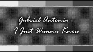 Gabriel Antonio - I Just Wanna Know