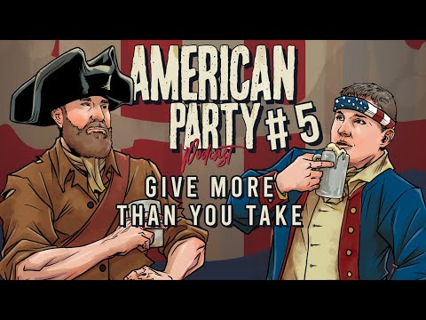 American Party Podcast Episode 5 - Give More Than You Take
