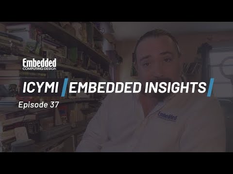ICYMI: Embedded Insights Ep 37 Power Management, Rugged Designs, Oscilloscopes, and more!